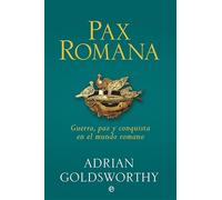 Pax romana : guerra, paz y conquista en el mundo romano