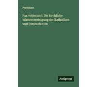 Pax vobiscum!: Die kirchliche Wiedervereinigung der Katholiken und Porotestanten