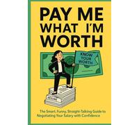 PAY ME WHAT I’M WORTH: The Smart, Funny, Straight-Talking Guide to Negotiating Your Salary with Confidence
