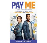 Pay Me: Your Guide to Entering the World of Work with Confidence and Direction