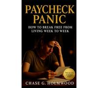 Paycheck Panic: How to Break Free from Living Week to Week: A Practical Blueprint for Financial Calm, Structural Stability, and Long-Term Freedom