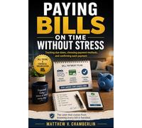 PAYING BILLS ON TIME WITHOUT STRESS: Tracking due dates, choosing payment methods, and confirming each payment