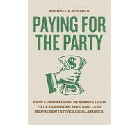 Paying for the Party: How Fundraising Demands Lead to Less Productive and Less Representative Legislatures
