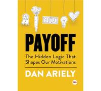 Payoff: The Hidden Logic That Shapes Our Motivations