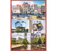 PAYS-BAS GUIDE DE VOYAGE 2026: Le guide complet pour explorer les villes, les canaux, les moulins à vent, les champs de tulipes et les trésors cachés des Pays-Bas