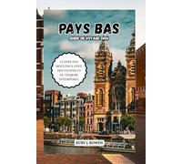 PAYS BAS GUIDE DE VOYAGE 2026: LE PAYS DES MOULINS À VENT, DES TULIPES ET DU CHARME INTEMPOREL