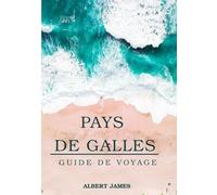 PAYS DE GALLES GUIDE DE VOYAGE 2025: Explorez des châteaux majestueux, des paysages à couper le souffle, une culture dynamique et des expériences inoubliables de la côte à la campagne