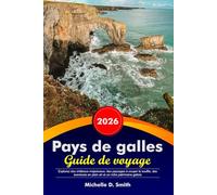 PAYS DE GALLES Guide de voyage 2026: Explorez des châteaux majestueux, des paysages à couper le souffle, des aventures en plein air et un riche patrimoine gallois