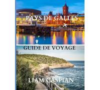 PAYS DE GALLES VOYAGE GUIDE 2025: Paysages pittoresques, patrimoine riche et expériences authentiques à travers les côtes, les châteaux et la campagne.