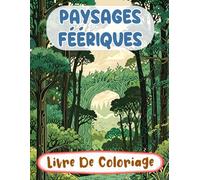 Paysages Féériques Livre De Coloriage: Pages A Colorier De Forêt Enchantée Fantaisie Botanique Bois Mystiques Créatures Magiques Jardins Féeriques | ... Du Stress | Enfant Adulte Ado Senior