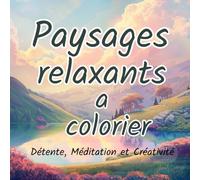 Paysages relaxants a colorier: Détente, méditation et créativité