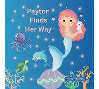 Payton Finds Her Way: A Heartwarming Mermaid Adventure about Friendship, Courage, and Finding Family - A 26-Page Illustrated Children's Book for Ages ... girl, 8.5x8.5 full color graphics, ages 2-10