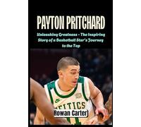 PAYTON PRITCHARD: Unleashing Greatness - The Inspiring Story of a Basketball Star's Journey to the Top