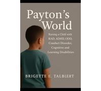 Payton’s World: A Mother's Testimony: (Raising a child with RAD, ADHD, ODD, Conduct Disorder, Cognitive and learning disabilities)