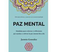 Paz Mental (Libro para colorear y conectar con tu esencia espiritual): Mandalas para colorear y reflexiones que ayudan a cultivar la paz mental día a día