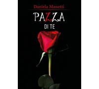 Pazza di te di Daniela Manetti, 2018, Youcanprint