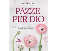 Pazze per Dio. Profilo storico-spirituale di 40 sante - 2022 - Ed