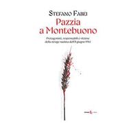 Pazzia a Montebuono. Protagonisti, responsabili e vittime della strage nazista dell'8 giugno 1944