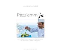 Pazziamm'ja. Un viaggio ricco di allegria, colori e sapori nella cucina di Mimmo Di Raffaele. Ediz. italiana e inglese