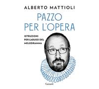Pazzo per l'opera. Istruzioni per l'abuso del melodramma