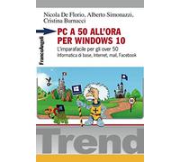 PC a 50 all'ora per Windows 10. L'imparafacile per gli over 50. Informatica di base, Internet, mail, Facebook