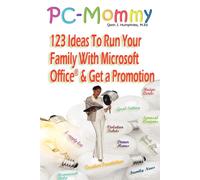 Pc-mommy: 123 Ideas to Run Your Family With Microsoft Office and Get a Pro...