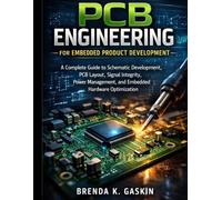 PCB Engineering for Embedded Product Development: A Complete Guide to Schematic Development, PCB Layout, Signal Integrity, Power Management, and Embedded Hardware Optimization: 5