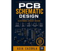 PCB Schematic Design: Practical Guide to Electronic Circuit Design: 2