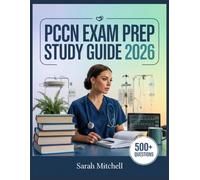 PCCN Exam Prep Study Guide 2026: Detailed Content Review, 500+ Practice Questions, Complete Answer Keys, and Step-by-Step Explanations