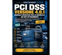 PCI DSS versione 4.0.1 - Manuale operativo per la sicurezza dei dati di pagamento: Guida all'attuazione di PCI DSS 4.0.1 per tecnici informatici, consulenti e organizzazioni.