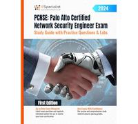 PCNSE: Palo Alto Certified Network Security Engineer Exam Study Guide with Practice Questions & Labs: First Edition - 2024