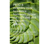 PCOD & infertility :How to balance hormones ,follow the right diet and conceive naturally: PCOD & Infertility : Heal naturally with diet , exercise & self care