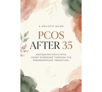 PCOS After 35: Navigating Polycystic Ovary Syndrome Through the Perimenopause Transition