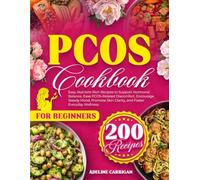 PCOS Cookbook for Beginners: 200 Easy, Nutrient-Rich Recipes to Support Hormonal Balance, Ease PCOS-Related Discomfort, Encourage Steady Mood, Promote Skin Clarity, and Foster Everyday Wellness