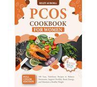 PCOS Cookbook for Women: 100 Easy, Nutritious Recipes to Balance Hormones, Support Fertility, Boost Energy, and Maintain a Healthy Weight