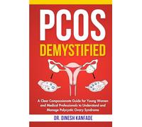 PCOS DEMYSTIFIED: A Clear Compassionate Guide for Young Women and Medical Professionals to Understand and Manage Polycystic Ovary Syndrome