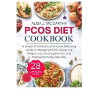 PCOS DIET COOKBOOK: A Simple and Delicious Hormone-Balancing Guide to Managing PCOS, Supporting Weight Loss, Boosting Fertility, and Improving Energy Naturally
