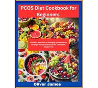PCOS Diet Cookbook for Beginners: A Holistic Approach to Managing Symptoms and Strategic Recipes and Rituals for a Healthier, Happier You