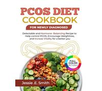 PCOS Diet Cookbook for Newly Diagnosed: Delectable and Hormone-Balancing Recipes to Help Control PCOS, Encourage Weight Loss, and Increase Vitality for a Better You