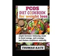 PCOS DIET COOKBOOK FOR WEIGHT LOSS: simple hormone-balancing meals to boost energy, curb cravings, and restore confidence naturally