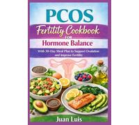 PCOS Fertility Cookbook for Hormone Balance: With 30-Day Meal Plan to Support Ovulation and Improve Fertility