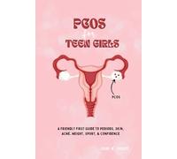 PCOS for Teen Girls: A Friendly First Guide to Periods, Skin, Acne, Weight, Sport, & Confidence