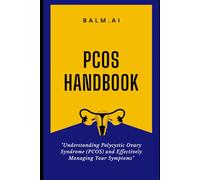 PCOS Handbook: Understanding Polycystic Ovary Syndrome (PCOS) and Effectively Managing Your Symptoms.