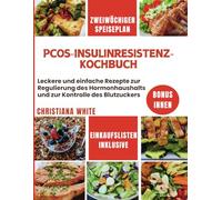 PCOS-INSULINRESISTENZ-KOCHBUCH: Leckere und einfache Rezepte zur Regulierung des Hormonhaushaltes und Kontrolle des Blutzuckerspiegels.