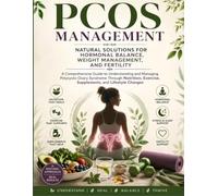 PCOS Management: Natural Solutions for Hormonal Balance, Weight Management, and Fertility: A Comprehensive Guide to Understanding and Managing ... Exercise, Supplements, and Lifestyle Changes