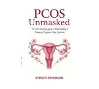 PCOS UNMASKED: The Teen's Essential Guide to Understanding and Managing Polycystic Ovary Syndrome.