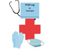 PCW Log by Job Knight PCW Logbook: Organized Daily Notes and Patient Care Records for Personal Care Workers: Track Vital Information for One or Multiple Patients with Ease and Accuracy