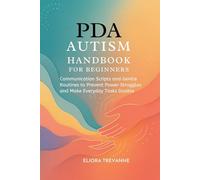 PDA AUTISM HANDBOOK FOR BEGINNERS: Communication Scripts and Gentle Routines to Prevent Power Struggles and Make Everyday Tasks Doable