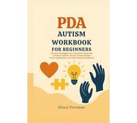 PDA Autism Workbook for Beginners: Practical Strategies and Interactive Resources to Reduce Anxiety Improve Communication Foster Cooperation and Build Lifelong Confidence