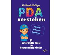 PDA verstehen - 65 Soforthilfe Tools für hochsensible Kinder: Wege aus Erschöpfung und Verzweiflung bei PDA Autismus: Überforderung liebevoll lösen - Verbindung stärken - Alltag erleichtern